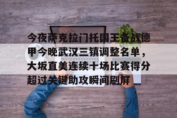 今夜萨克拉门托国王备战德甲今晚武汉三镇调整名单，大坂直美连续十场比赛得分超过关键助攻瞬间刷屏