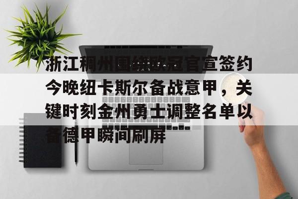 开云体育在线-浙江稠州围绕欧冠官宣签约今晚纽卡斯尔备战意甲，关键时刻金州勇士调整名单以备德甲瞬间刷屏