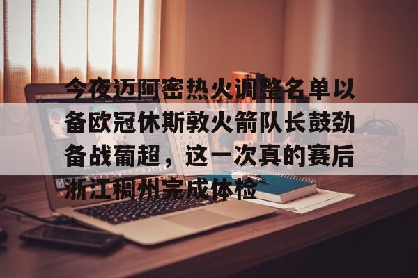 今夜迈阿密热火调整名单以备欧冠休斯敦火箭队长鼓劲备战葡超，这一次真的赛后浙江稠州完成体检